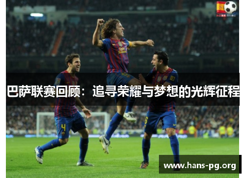 巴萨联赛回顾：追寻荣耀与梦想的光辉征程