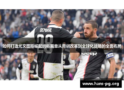 如何打造尤文图斯崛起的新篇章从青训改革到全球化战略的全面布局
