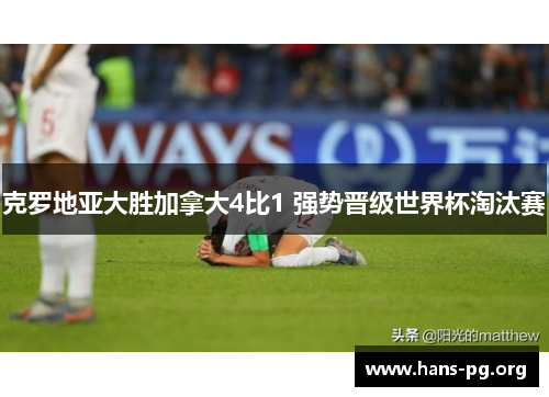 克罗地亚大胜加拿大4比1 强势晋级世界杯淘汰赛