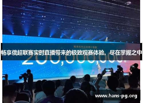 畅享俄超联赛实时直播带来的极致观赛体验,尽在掌握之中 畅享俄超联赛实时直播带来的极致观赛体验,尽在掌握之中