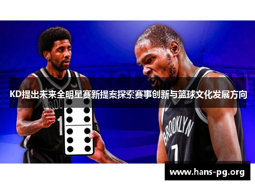 KD提出未来全明星赛新提案探索赛事创新与篮球文化发展方向