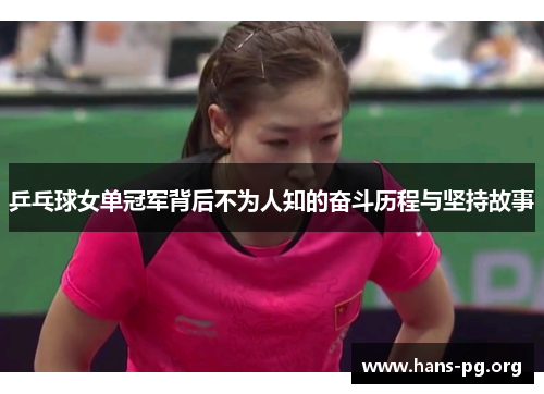 乒乓球女单冠军背后不为人知的奋斗历程与坚持故事 乒乓球女单冠军背后不为人知的奋斗历程与坚持故事