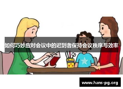 如何巧妙应对会议中的迟到者保持会议秩序与效率