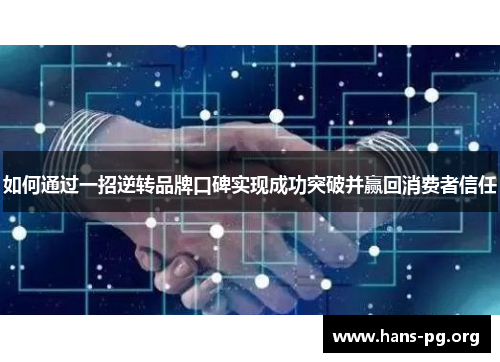 如何通过一招逆转品牌口碑实现成功突破并赢回消费者信任