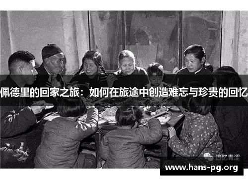 佩德里的回家之旅：如何在旅途中创造难忘与珍贵的回忆