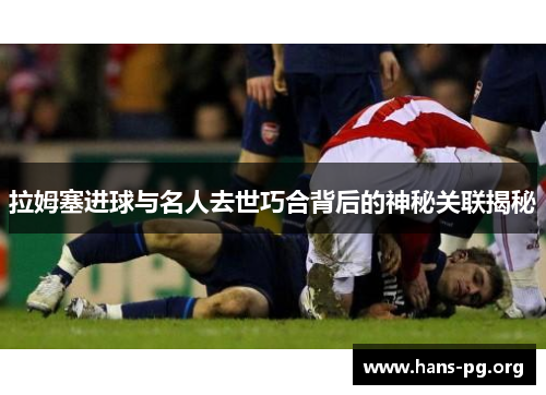 拉姆塞进球与名人去世巧合背后的神秘关联揭秘