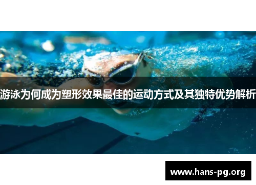 游泳为何成为塑形效果最佳的运动方式及其独特优势解析