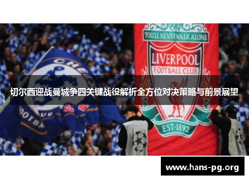 切尔西迎战曼城争四关键战役解析全方位对决策略与前景展望