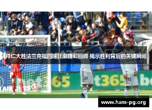 拜仁大胜法兰克福四球狂潮精彩回顾 揭示胜利背后的关键瞬间 拜仁大胜法兰克福四球狂潮精彩回顾 揭示胜利背后的关键瞬间