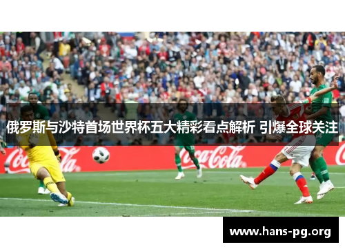 俄罗斯与沙特首场世界杯五大精彩看点解析 引爆全球关注