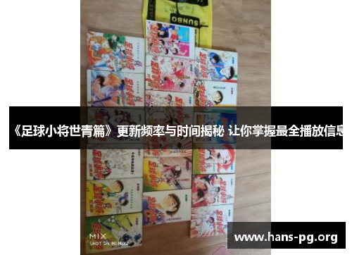 《足球小将世青篇》更新频率与时间揭秘 让你掌握最全播放信息 《足球小将世青篇》更新频率与时间揭秘 让你掌握最全播放信息