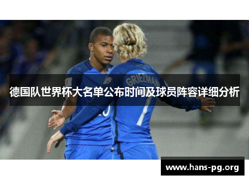 德国队世界杯大名单公布时间及球员阵容详细分析
