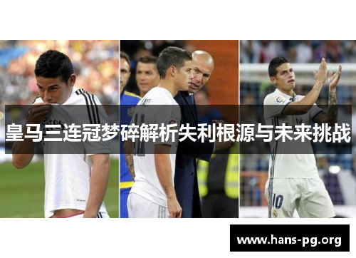 皇马三连冠梦碎解析失利根源与未来挑战