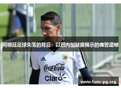 阿根廷足球失落的背后：以巴内加缺席揭示的痛苦遗憾