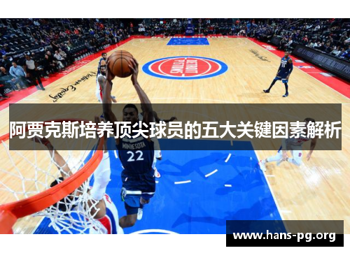 阿贾克斯培养顶尖球员的五大关键因素解析