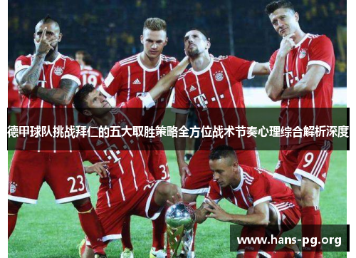 德甲球队挑战拜仁的五大取胜策略全方位战术节奏心理综合解析深度