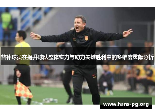 替补球员在提升球队整体实力与助力关键胜利中的多维度贡献分析