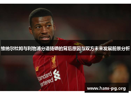 维纳尔杜姆与利物浦分道扬镳的背后原因与双方未来发展前景分析